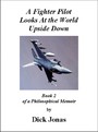 A Fighter Pilot Looks At the World Upside Down - Book 2 Of a Philosophical Memoir