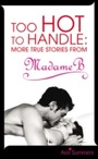 Too Hot to Handle - True Stories as Told to Madame B