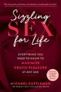 Sizzling Sex for Life - Everything You Need to Know to Maximize Erotic Pleasure at Any Age