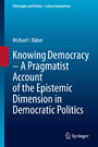 Knowing Democracy - A Pragmatist Account of the Epistemic Dimension in Democratic Politics