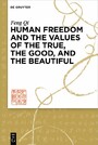 Human Freedom and the Values of the True, the Good, and the Beautiful