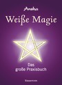 Weiße Magie - Das große Praxisbuch. Die eigenen magischen Kräfte wecken und im Alltag nutzen.