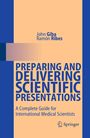 Preparing and Delivering Scientific Presentations - A Complete Guide for International Medical Scientists