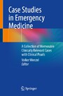 Case Studies in Emergency Medicine - A Collection of Memorable Clinically Relevant Cases with Clinical Pearls