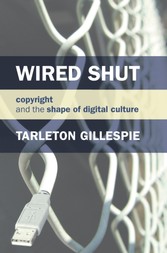 Wired Shut - Copyright and the Shape of Digital Culture