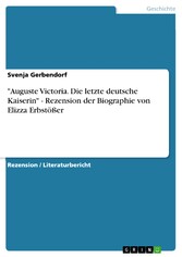 'Auguste Victoria. Die letzte deutsche Kaiserin' - Rezension der Biographie von Elizza Erbstößer