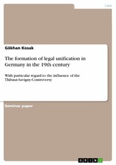 The formation of legal unification in Germany in the 19th century - With particular regard to the influence of the Thibaut-Savigny-Controversy