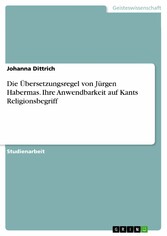 Die Übersetzungsregel von Jürgen Habermas. Ihre Anwendbarkeit auf Kants Religionsbegriff