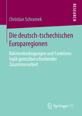 Die deutsch-tschechischen Europaregionen - Rahmenbedingungen und Funktionslogik grenzüberschreitender Zusammenarbeit