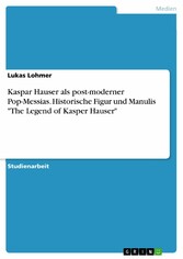 Kaspar Hauser als post-moderner Pop-Messias. Historische Figur und Manulis 'The Legend of Kasper Hauser'