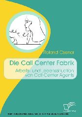 Die Call-Center-Fabrik. Arbeits- und Lebenssituation von Call-Center-Agents