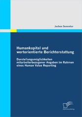 Humankapital und wertorientierte Berichterstattung - Darstellungsmöglichkeiten mitarbeiterbezogener Angaben im Rahmen eines Human Value Reporting