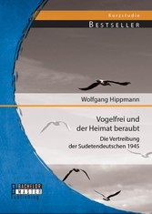 Vogelfrei und der Heimat beraubt: Die Vertreibung der Sudetendeutschen 1945