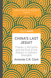 China's Last Jesuit - Charles J. McCarthy and the End of the Mission in Catholic Shanghai