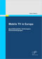 Mobile TV in Europa - Geschäftsmodelle, Technologien, Rahmenbedingungen