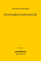 Kriminalpräventionsrecht - Eine rechtsetzungsorientierte Studie zum Polizeirecht, zum Strafrecht und zum Strafverfahrensrecht